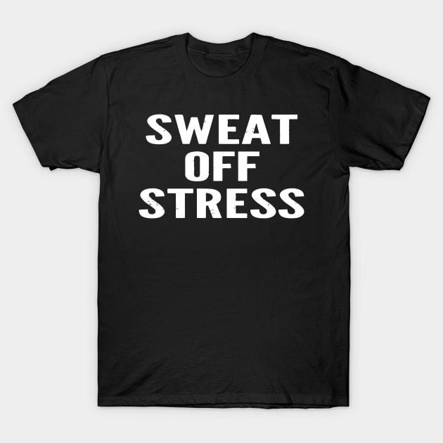 Sweat Off Stress T-Shirt by Jhonson30